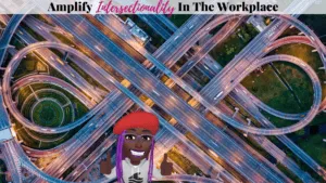 Amplify Intersectionality in the Workplace (3) - Amplify DEI Amplify Intersectionaliteit op Het Werk