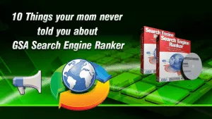 10 Things your mom never told you about GSA Search Engine Ranker 2 10 Things your mom never told you about GSA Search Engine Ranker
