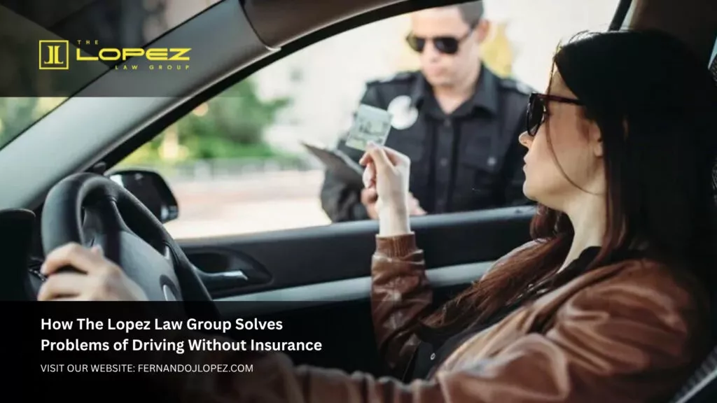 Is It Illegal to Drive Without Insurance Legal Help by The Lopez Law Group How The Lopez Law Group Solves Problems of Driving Without Insurance