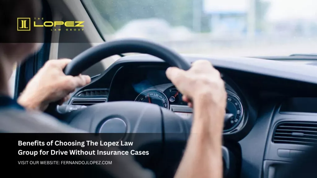 Is It Illegal to Drive Without Insurance Legal Help by The Lopez Law Group Benefits of Choosing The Lopez Law Group for Drive Without Insurance Cases