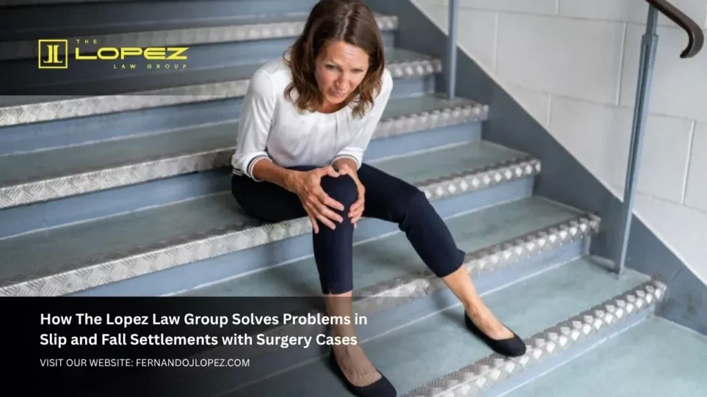Slip and fall settlements with surgery Expert Legal Guidance How The Lopez Law Group Solves Problems in Slip and Fall Settlements with Surgery Cases