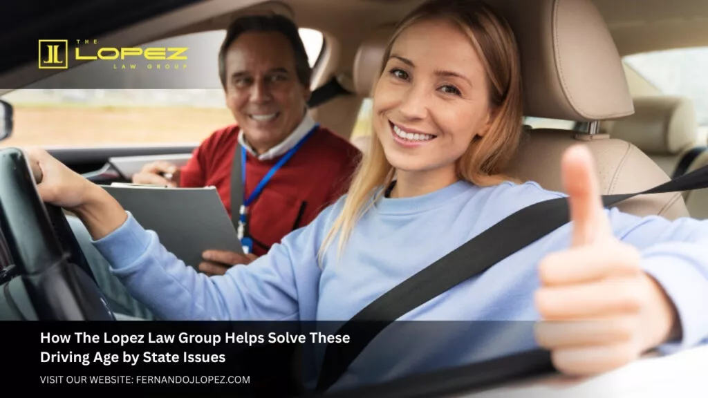 Driving Age by State Expert Legal Guidance The Lopez Law Group How The Lopez Law Group Helps Solve These Driving Age by State Issues
