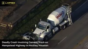 Home 28 Deadly Crash Involving Cement Truck on Hempstead Highway in Hockley Houston