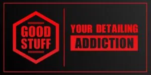 A black background with red borders features a red hexagon on the left containing the words GOOD STUFF, hinting at our story as a car care brand. On the right, red text reads YOUR DETAILING ADDICTION, with ADDICTION in bold.