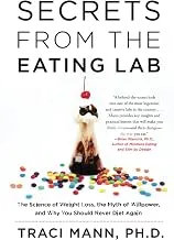 Secrets From the Eating Lab: The Science of Weight Loss, the Myth of Willpower, and Why You Should Never Diet Again