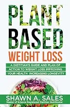 Plant-Based Weight Loss : A Dietitian's Guide And Plan of Action To Weight Loss Improving Your Health Increasing Longevity