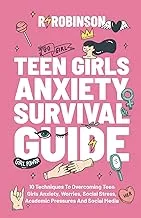 Teen Girls Anxiety Survival Guide: 10 Techniques to Overcoming Teen Girls Anxiety, Worries, Social Stress, Academic Pressures and Social Media.