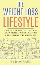The Weight Loss Lifestyle: Your Proven Starting Guide to Lose Weight and Get Healthier While Saving Time and Money