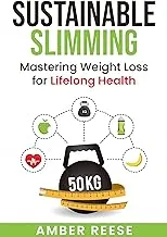 SUSTAINABLE SLIMMING: Mastering Weight Loss for Lifelong Health