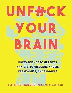 Unfuck Your Brain: Getting Over Anxiety, Depression, Anger, Freak-Outs, and Triggers with science
