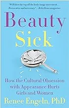 Beauty Sick: How the Cultural Obsession with Appearance Hurts Girls and Women