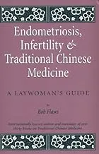 Endometriosis and Infertility and Traditional Chinese Medicine: A Laywoman's Guide