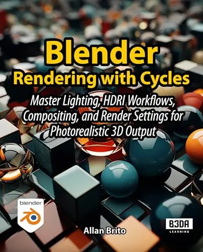 Blender Rendering with Cycles: Master Lighting, HDRI Workflows, Compositing, and Render Settings for Photorealistic 3D Output