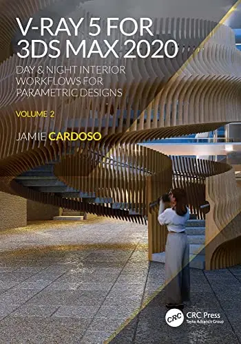 V-Ray 5 for 3ds Max 2020: Day & Night Interior Workflows for Parametric Designs, Volume 2 (3D Photorealistic Rendering)