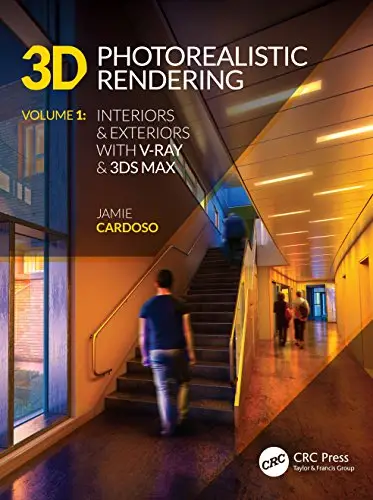 3D Photorealistic Rendering: Interiors & Exteriors with V-Ray and 3ds Max