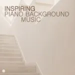 Inspiring Piano Background Music: The Ultimate Soundtrack for Focus, Calm, and Creativity