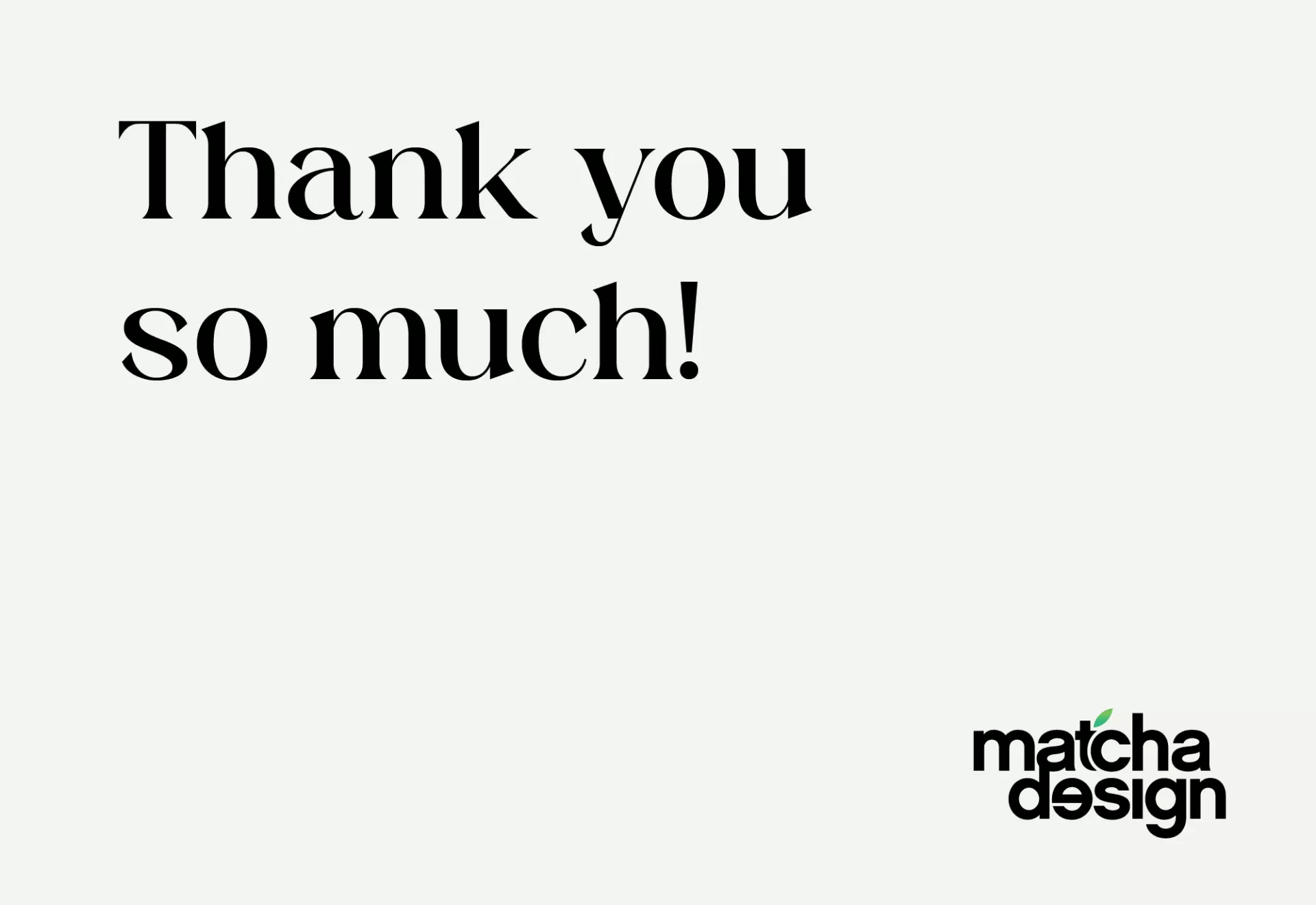 You Are the Reason Matcha Design Succeeds!