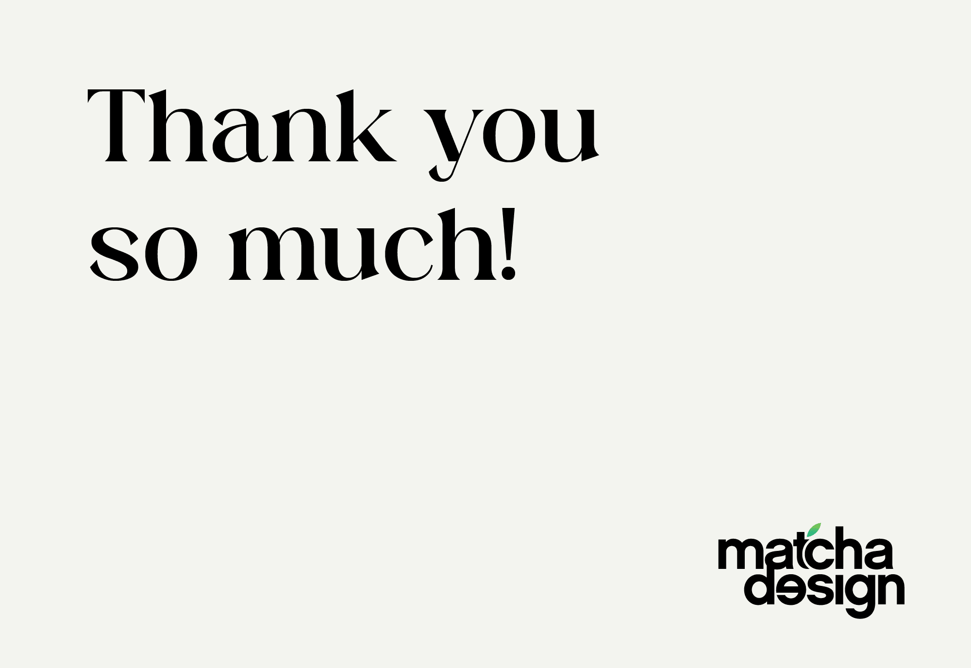 You Are the Reason Matcha Design Succeeds You Are the Reason Matcha Design Succeeds!