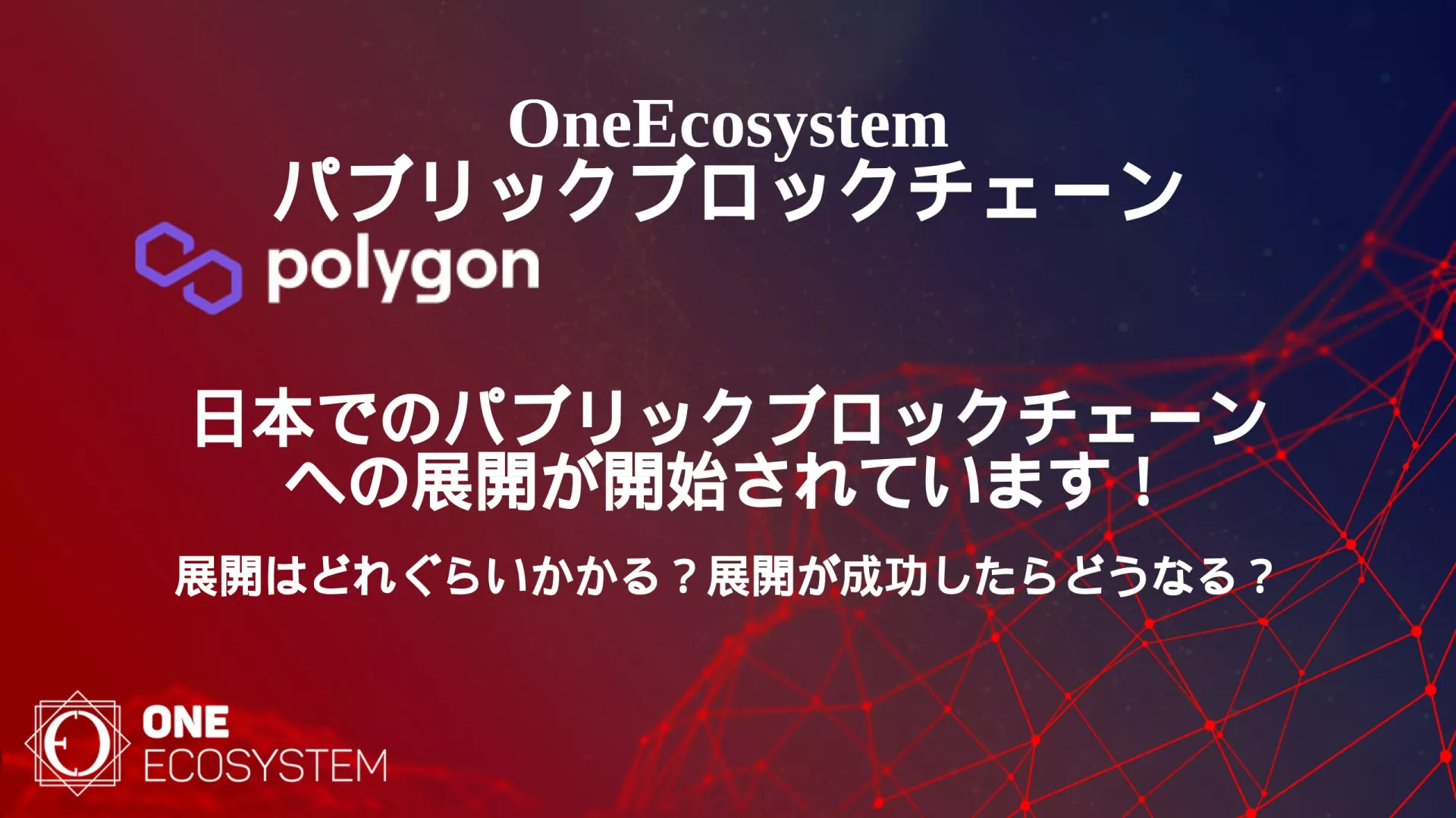 Polygon ブロックチェーンをフィーチャーした One Ecosystem のプロモーション画像。日本語のテキストでは、日本におけるパブリックブロックチェーンネットワークの拡大と展開について説明しています。背景はデジタル ネットワーク設計を示しています。