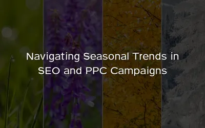 Navigating Seasonal Trends in SEO and PPC Campaigns
