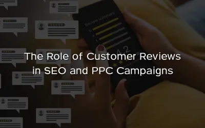 The Role of Customer Reviews in SEO and PPC Campaigns