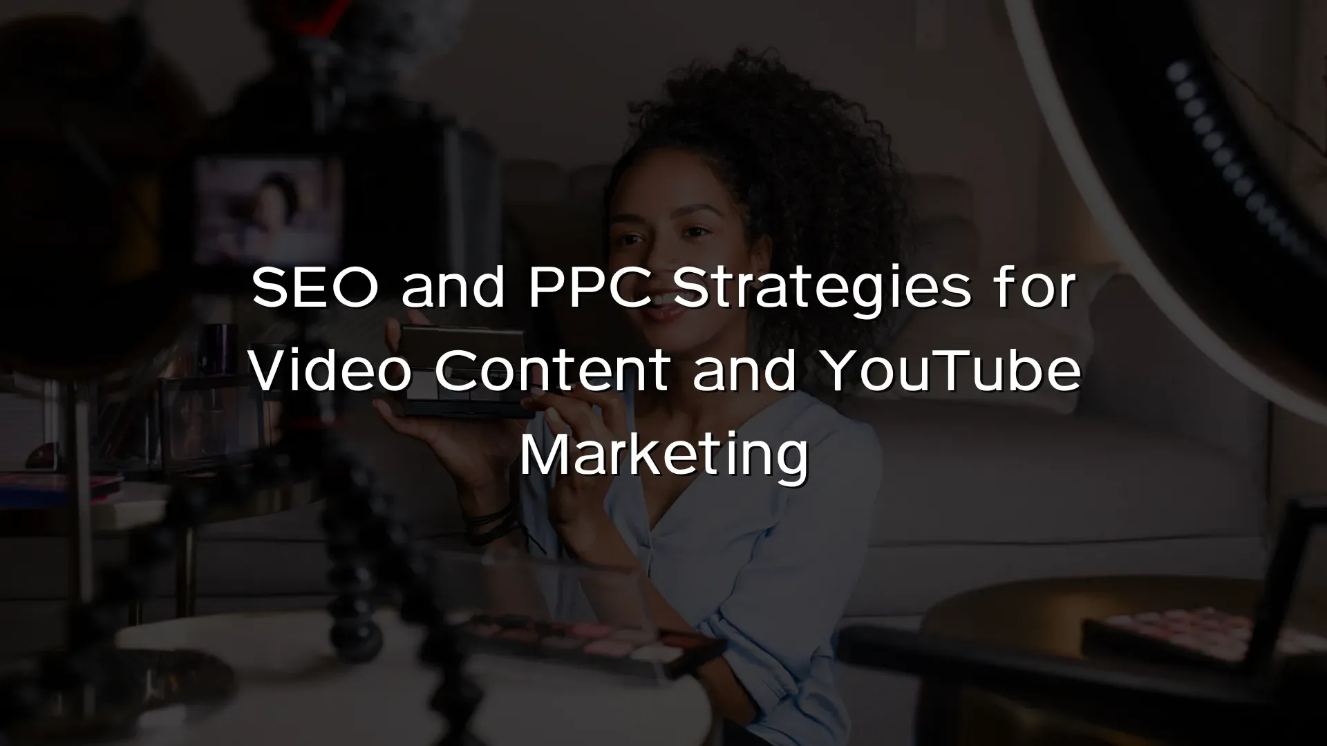 SEO and PPC Strategies for Video Content and YouTube Marketing SEO and PPC Strategies for Video Content and YouTube Marketing