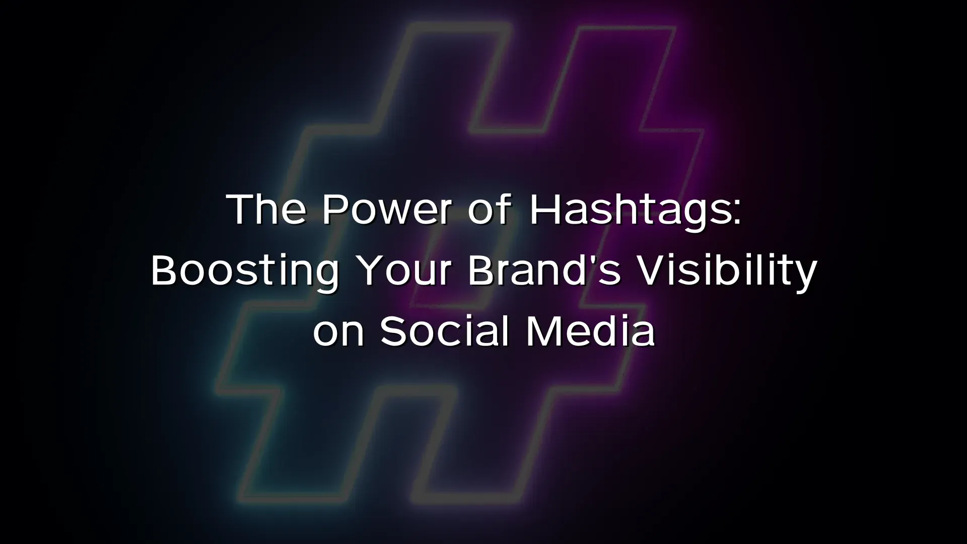 The Power of Hashtags Boosting Your Brand's Visibility on Social Media