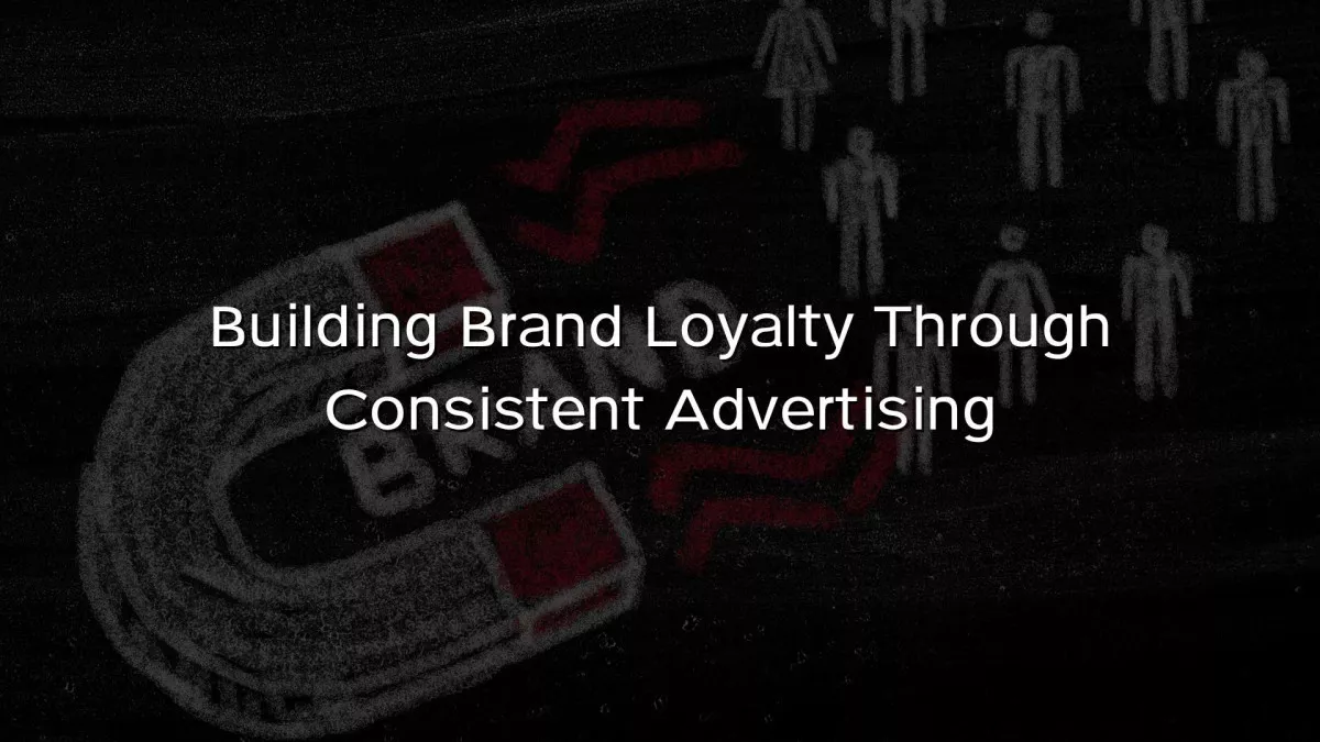 Building Brand Loyalty Through Consistent Advertising