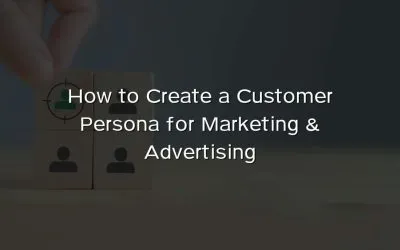 How to Create a Customer Persona for Marketing & Advertising
