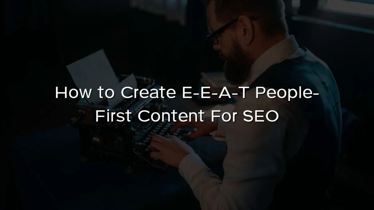 How to Create E-E-A-T People-First Content For SEO How to Create E-E-A-T People-First Content For SEO