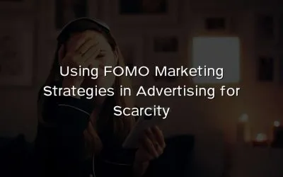 Using FOMO Marketing Strategies in Advertising for Scarcity