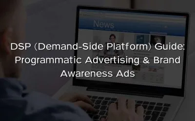 DSP (Demand-Side Platform) Guide: Programmatic Advertising & Brand Awareness Ads
