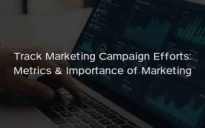Track Marketing Campaign Efforts: Metrics & Importance of Marketing
