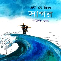 এক যে ছিল সাগর - প্রচেত গুপ্ত | Ek Je Chilo Sagor - Procheta Gupta