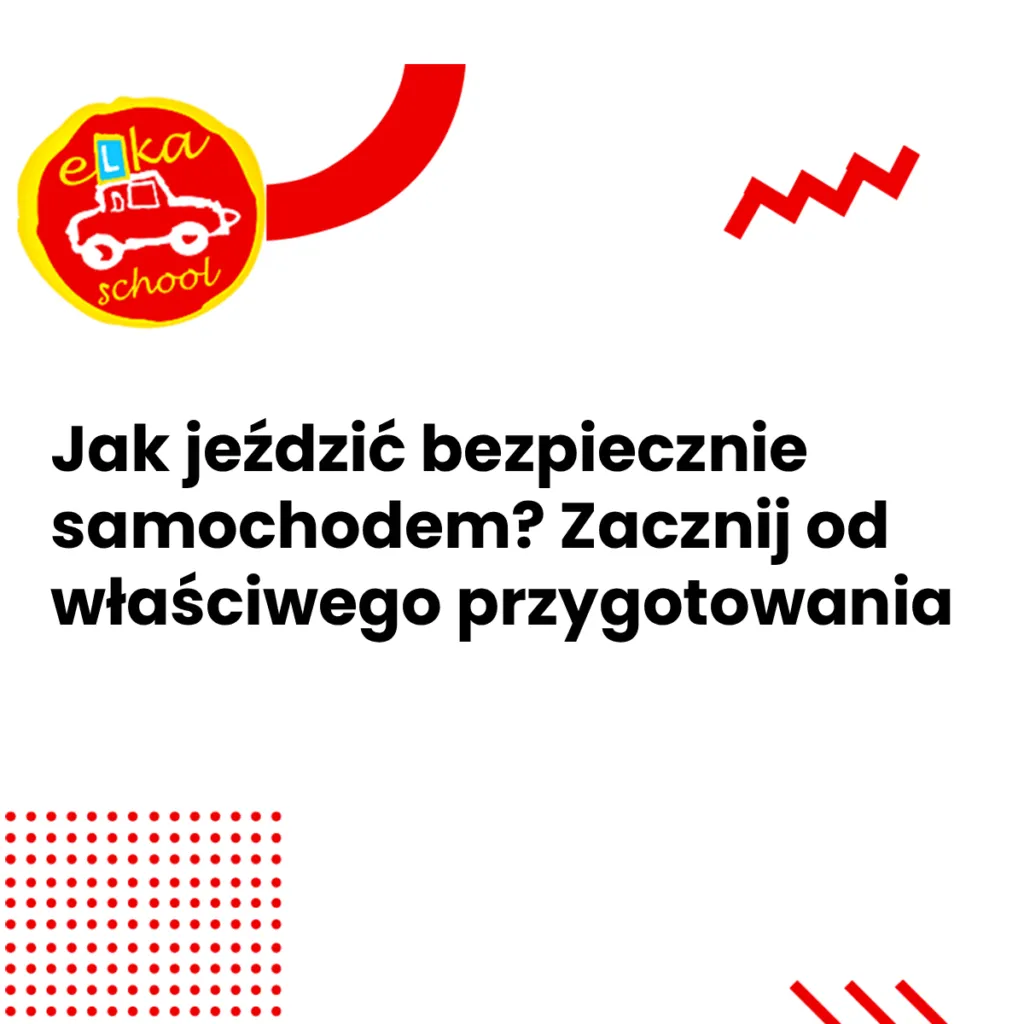 Jak jeździć bezpiecznie samochodem Zacznij od właściwego przygotowania