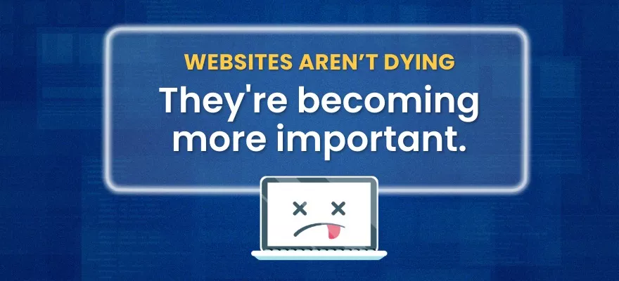 Websites aren't dying, they're becoming more important