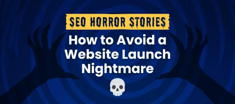 SEO Horror Stories: How to Avoid a Website Launch Nightmare