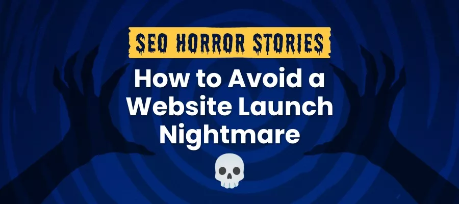 SEO Horror Stories: How to Avoid a Website Launch Nightmare
