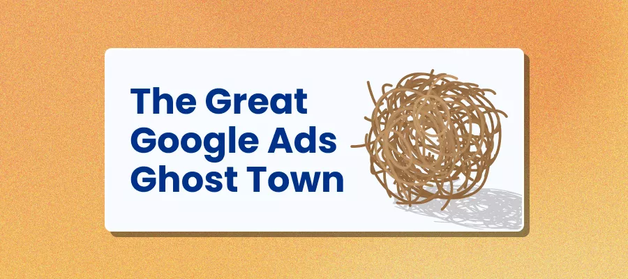 The Great Google Ads Ghost Town The Great Google Ads Ghost Town