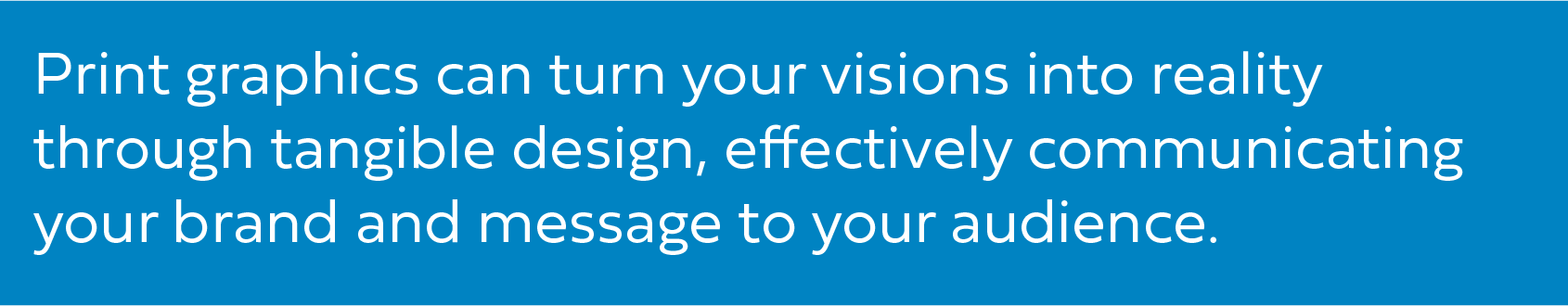 Text graphic message stating how print graphics can turn visions into reality.